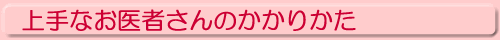 上手なお医者さんのかかりかた